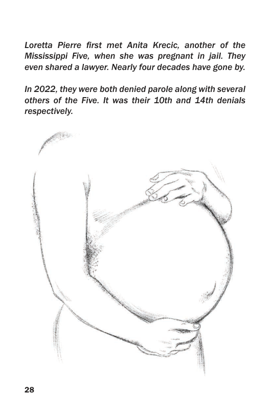 Loretta Pierre first met Anita Krecic, another of the Mississippi Five, when she was pregnant in jail. They even shared a lawyer. Nearly four decades have gone by. In 2022, they were both denied parole along with several others of the Five. It was their 10th and 14th denials respectively. 28